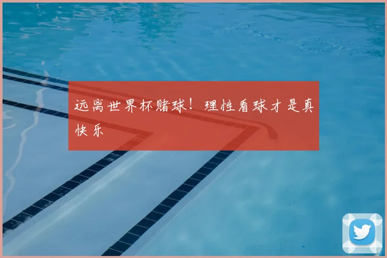 远离世界杯赌球！理性看球才是真快乐