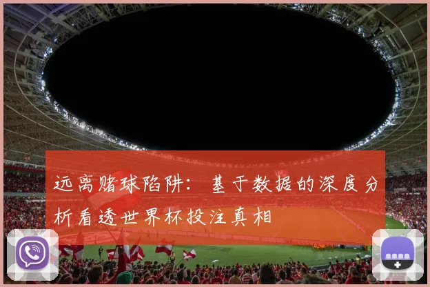 远离赌球陷阱：基于数据的深度分析看透世界杯投注真相