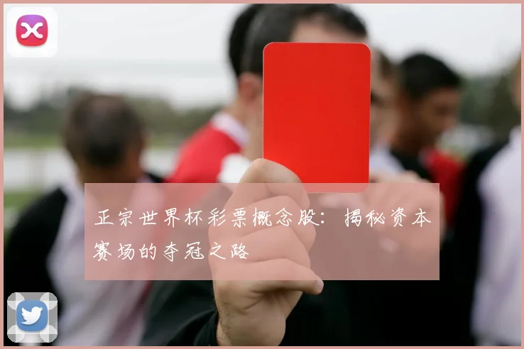 正宗世界杯彩票概念股：揭秘资本赛场的夺冠之路
