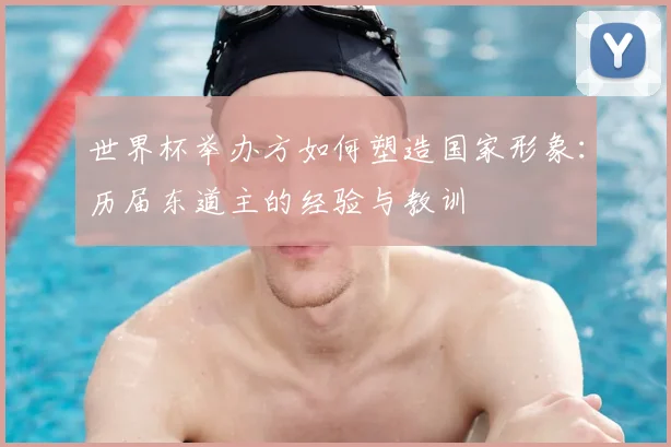 世界杯举办方如何塑造国家形象:历届东道主的经验与教训