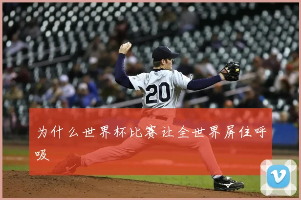为什么世界杯比赛让全世界屏住呼吸