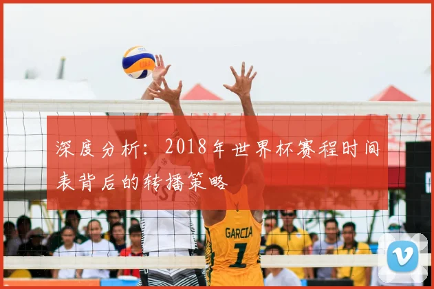 深度分析:2018年世界杯赛程时间表背后的转播策略