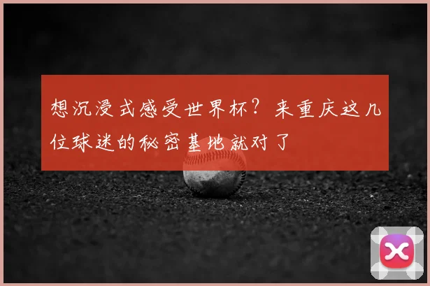 想沉浸式感受世界杯?来重庆这几位球迷的秘密基地就对了