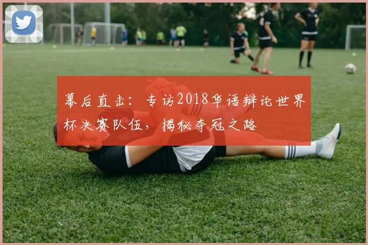 幕后直击：专访2018华语辩论世界杯决赛队伍，揭秘夺冠之路