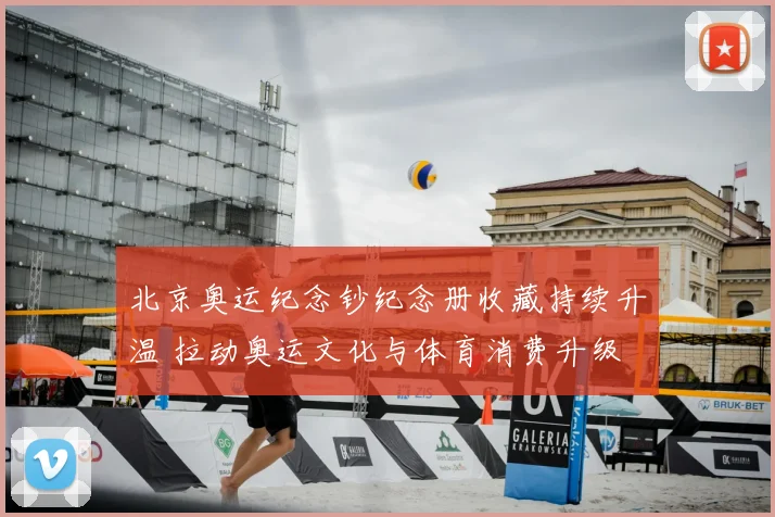 北京奥运纪念钞纪念册收藏持续升温 拉动奥运文化与体育消费升级